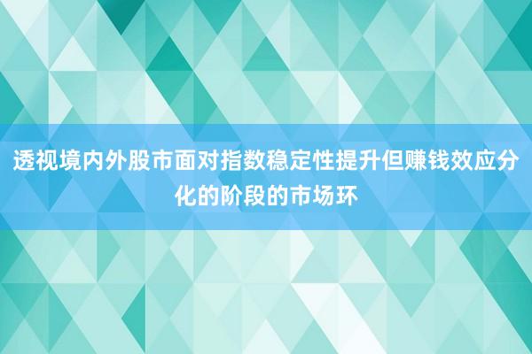 透视境内外股市面对指数稳定性提升但赚钱效应分化的阶段的市场环